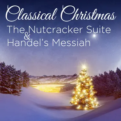 Classical Christmas: The Nutcracker Suite & Handel's Messiah - Royal Choral Society Classical Christmas: The Nutcracker Suite & Handel's Messiah - Royal Choral Society