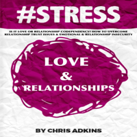 Chris Adkins - #STRESS: Is It Love or Relationship Codependency? How to Overcome Relationship Trust Issues and Emotional and Relationship Insecurity (Unabridged) artwork