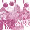 Waiting on Your Love - Single album lyrics, reviews, download