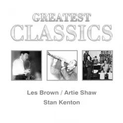 Greatest Classics: Les Brown, Artie Shaw, Stan Kenton - Les Brown