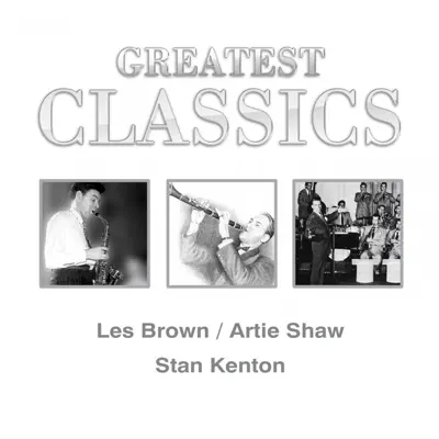 Greatest Classics: Les Brown, Artie Shaw, Stan Kenton - Les Brown Greatest Classics: Les Brown, Artie Shaw, Stan Kenton - Les Brown
