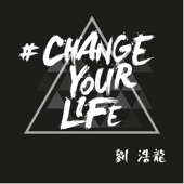 Change Your Life - 劉浩龍