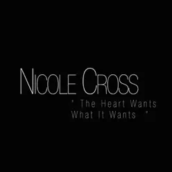 The Heart Wants What It Wants - Single - Nicole Cross