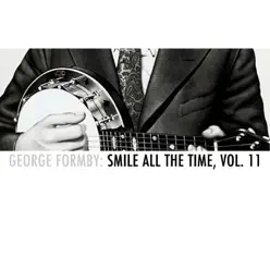 George Formby: Smile All the Time, Vol. 11 - George Formby George Formby: Smile All the Time, Vol. 11 - George Formby