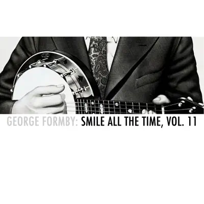 George Formby: Smile All the Time, Vol. 11 - George Formby