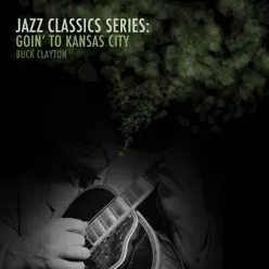 Jazz Classics Series: Goin' to Kansas City - Buck Clayton Jazz Classics Series: Goin' to Kansas City - Buck Clayton