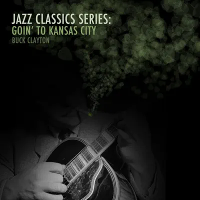Jazz Classics Series: Goin' to Kansas City - Buck Clayton