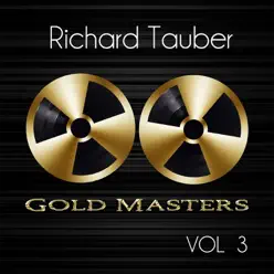 Gold Masters: Richard Tauber, Vol. 3 - Richard Tauber Gold Masters: Richard Tauber, Vol. 3 - Richard Tauber