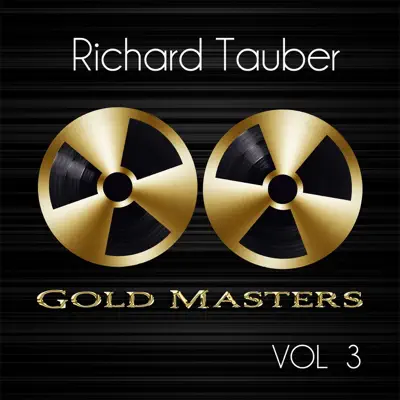 Gold Masters: Richard Tauber, Vol. 3 - Richard Tauber Gold Masters: Richard Tauber, Vol. 3 - Richard Tauber