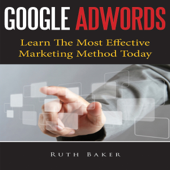 Google Adwords: Learn the Most Effective Marketing Method Today (Unabridged) - Ruth Baker Cover Art