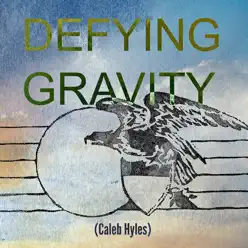 Defying Gravity - Single - Caleb Hyles Defying Gravity - Single - Caleb Hyles