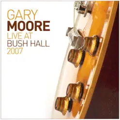 Live At Bush Hall 2007 (Live) - Gary Moore