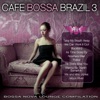 Café Bossa Brazil, Vol. 3: Bossa Nova Lounge Compilation