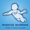 Whatever Nevermind: A Tribute to Nirvana's Nevermind