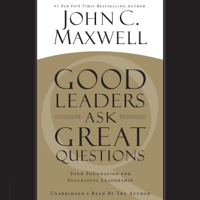 John C. Maxwell - Good Leaders Ask Great Questions: Your Foundation for Successful Leadership (Unabridged) artwork