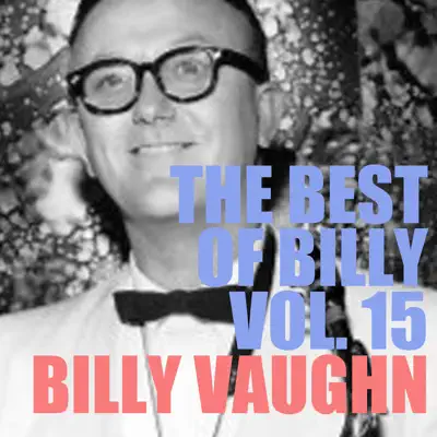 The Best of Billy, Vol. 15 - Billy Vaughn The Best of Billy, Vol. 15 - Billy Vaughn