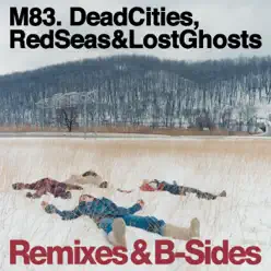Dead Cities, Red Seas & Lost Ghosts Remixes & B-Sides - M83