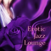 Erotic Jazz Lounge - Sex Lounge Tracks for Erotic Moments, Sensual Massage or Making Love, Background Music for Intimacy, Romantic Night, Piano Bar & Smooth Jazz artwork