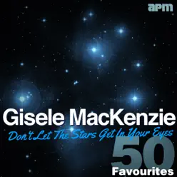 Don't Let the Stars Get In Your Eyes - 50 Favourites - Gisele MacKenzie Don't Let the Stars Get In Your Eyes - 50 Favourites - Gisele MacKenzie