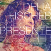 Delia Fischer - Presente (feat. Egberto Gismonti)