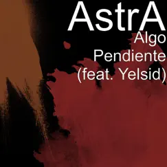 Algo Pendiente (feat. Yelsid) - Single by Astra* album reviews, ratings, credits