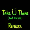 Stream & download Take Ü There (feat. Kiesza) [Remixes] - EP