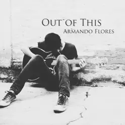 Out of This - Single - Armando Flores Out of This - Single - Armando Flores