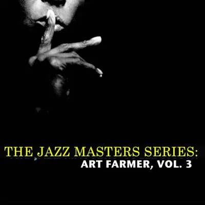 The Jazz Masters Series: Art Farmer, Vol. 3 - Art Farmer The Jazz Masters Series: Art Farmer, Vol. 3 - Art Farmer