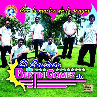 Con la Música en la Sangre - El Condesa de Bertin Gomez Jr Con la Música en la Sangre - El Condesa de Bertin Gomez Jr