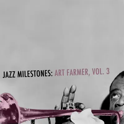 Jazz Milestones: Art Farmer, Vol. 3 - Art Farmer Jazz Milestones: Art Farmer, Vol. 3 - Art Farmer