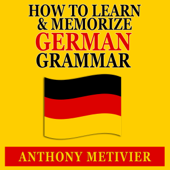 How to Learn and Memorize German Grammar: Using a Memory Palace Network Specfically Designed for German, Magnetic Memory Series (Unabridged) - Anthony Metivier