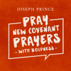 Pray New Covenant Prayers With Boldness - Joseph Prince