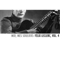 Moi, mes souliers: Félix Leclerc, Vol. 4 - Félix Leclerc