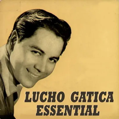 Lucho Gatica Essential - Lucho Gatica