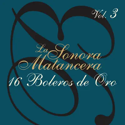 16 Boleros de Oro, Vol. 3 - La Sonora Matancera 16 Boleros de Oro, Vol. 3 - La Sonora Matancera