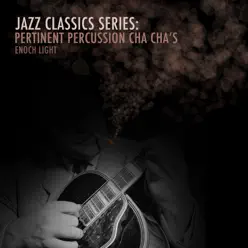 Jazz Classics Series: Pertinent Percussion Cha Cha's - Enoch Light Jazz Classics Series: Pertinent Percussion Cha Cha's - Enoch Light