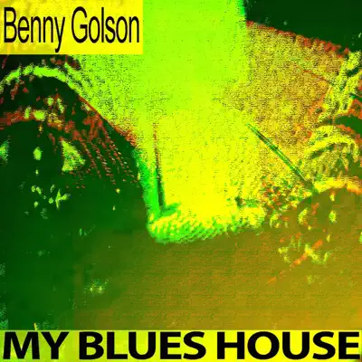 My Blues House - Benny Golson My Blues House - Benny Golson