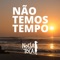 Não Temos Tempo - Nossa Toca lyrics