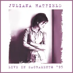 Live At the Crest Theatre, Sacramento. June 24th 1995 (Remastered) - Juliana Hatfield