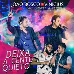 Deixa a Gente Quieto (Ao Vivo) [feat. Henrique & Juliano] - Single - João Bosco e Vinícius