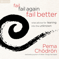 Pema Chödrön - Fail, Fail Again, Fail Better: Wise Advice for Leaning into the Unknown (Unabridged) artwork