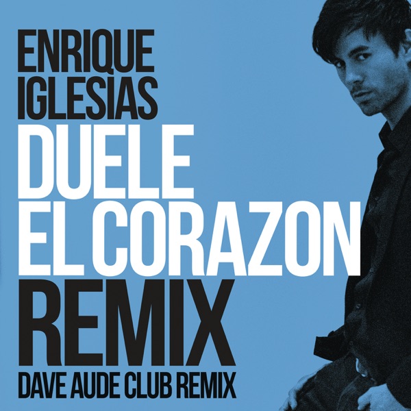 DUELE EL CORAZON (Dave Audé Club Mix) - Single - Enrique Iglesias