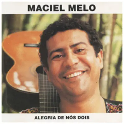 Alegria de Nós Dois - Maciel Melo