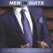 Men in Suits: Lounge Smooth Jazz Music - Luxury Grooves, Soft Ambient Music, New York Piano Bar Music, Cocktail Party & Relaxing Soothing Sax artwork