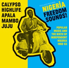 Soul Jazz Records Presents NIGERIA FREEDOM SOUNDS! (Calypso, Highlife, Juju & Apala) [Popular Music and the Birth of Independent Nigeria 1960-63]
