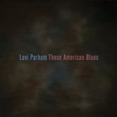 Levi Parham - These American Blues