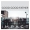 Good Good Father - Impact lyrics