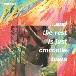 …And the Rest Is Just Crocodile Tears - Tahiti 80 …And the Rest Is Just Crocodile Tears - Tahiti 80