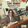 Apprendre à vivre: Traité de philosophie - Luc Ferry