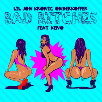 Bad Bitches (feat. Keno) - Single by Lil Jon, Kronic & Onderkoffer album reviews, ratings, credits